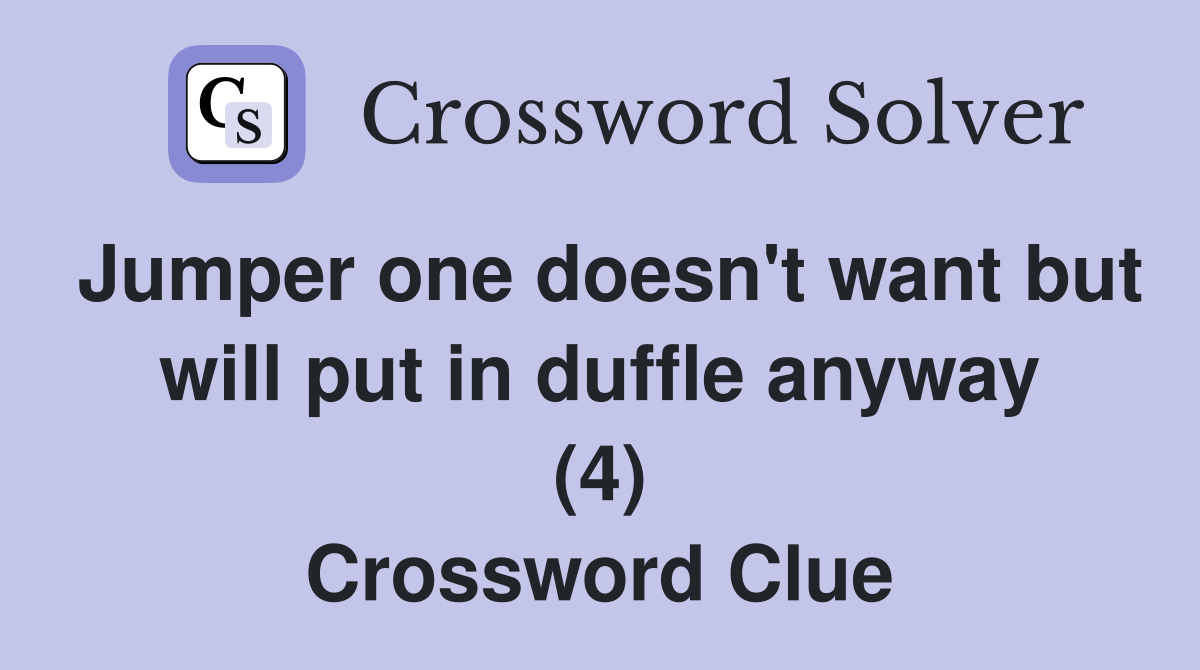 Jumper one doesn't want but will put in duffle anyway (4) Crossword Clue