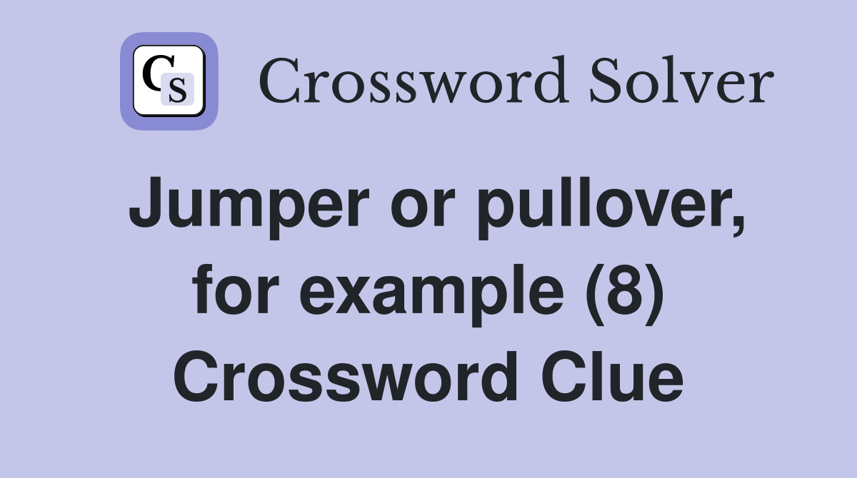 Jumper or pullover, for example (8) Crossword Clue