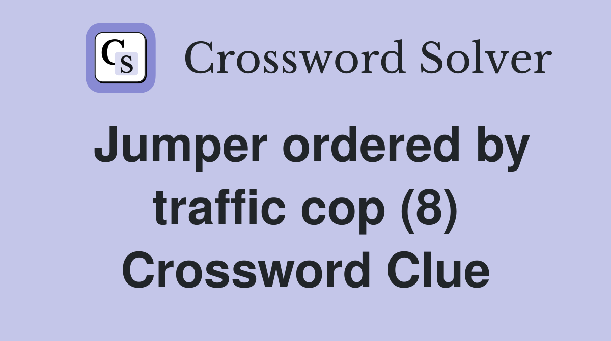 Jumper ordered by traffic cop (8) Crossword Clue