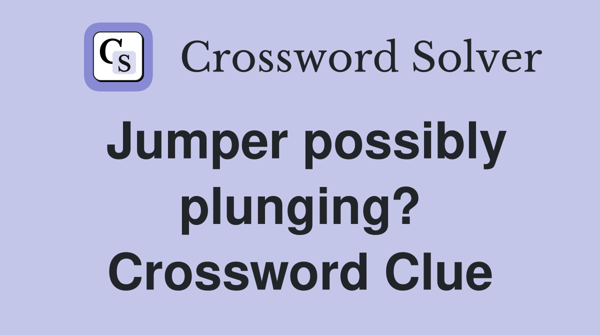 Jumper possibly plunging? Crossword Clue