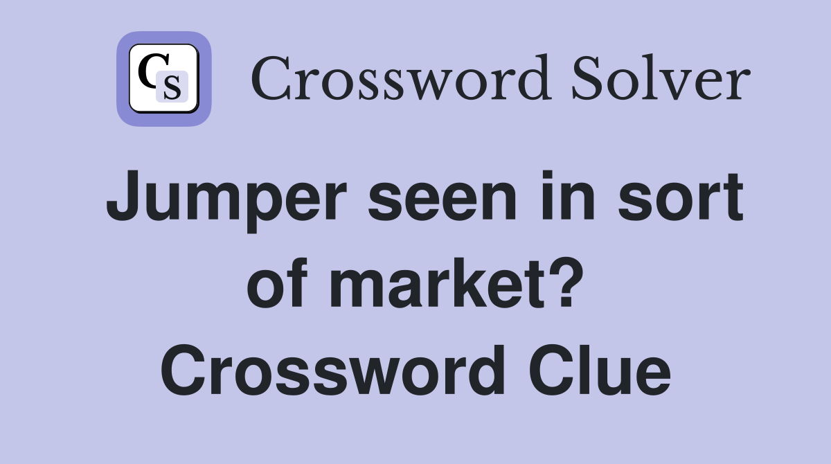 Jumper seen in sort of market? Crossword Clue