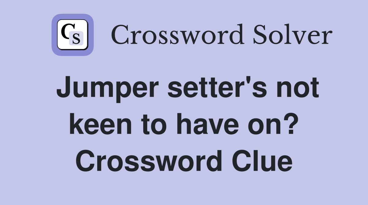 Jumper setter's not keen to have on? Crossword Clue