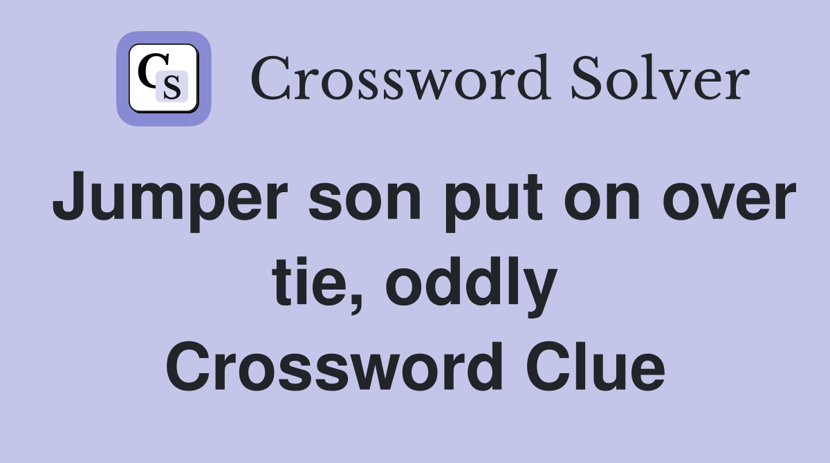 Jumper son put on over tie, oddly Crossword Clue
