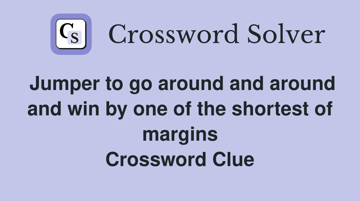 Jumper to go around and around and win by one of the shortest of margins Crossword Clue