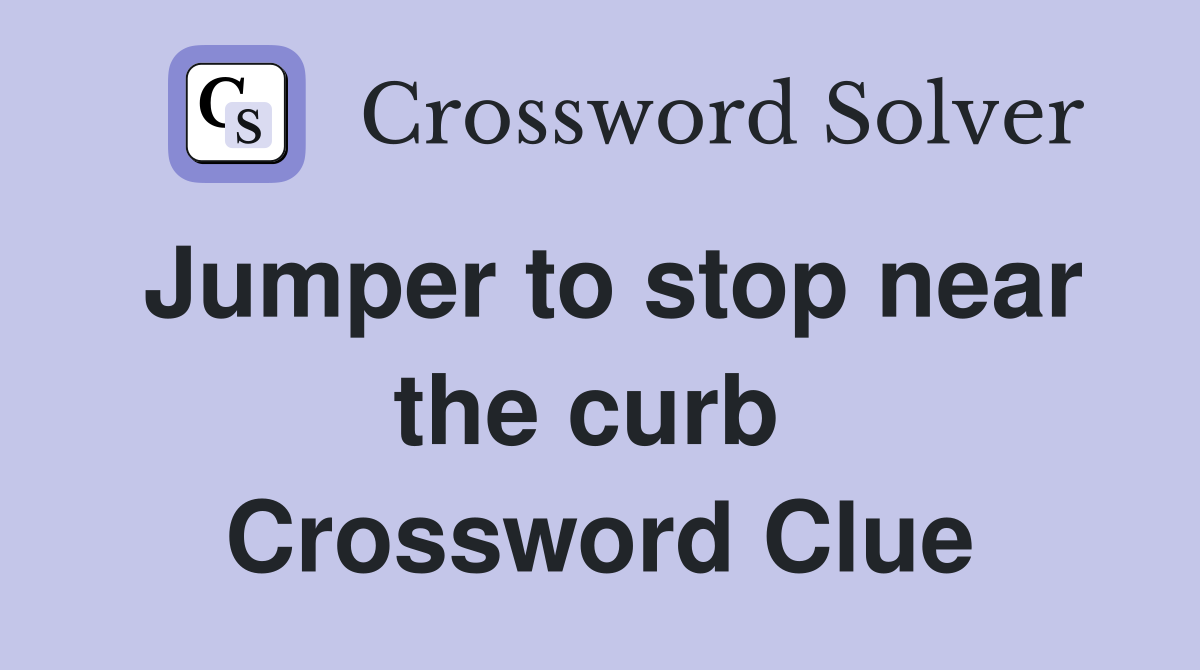 Jumper to stop near the curb  Crossword Clue