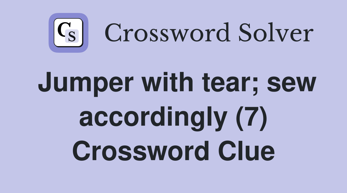 Jumper with tear; sew accordingly (7) Crossword Clue