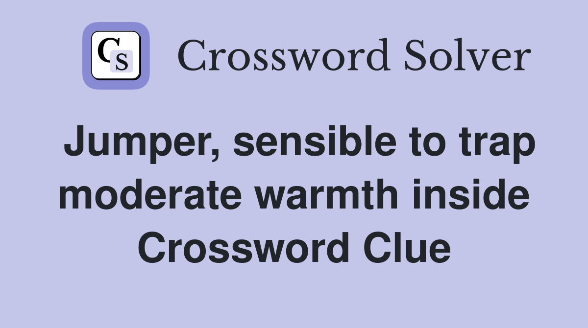 Jumper sensible to trap moderate warmth inside Crossword Clue