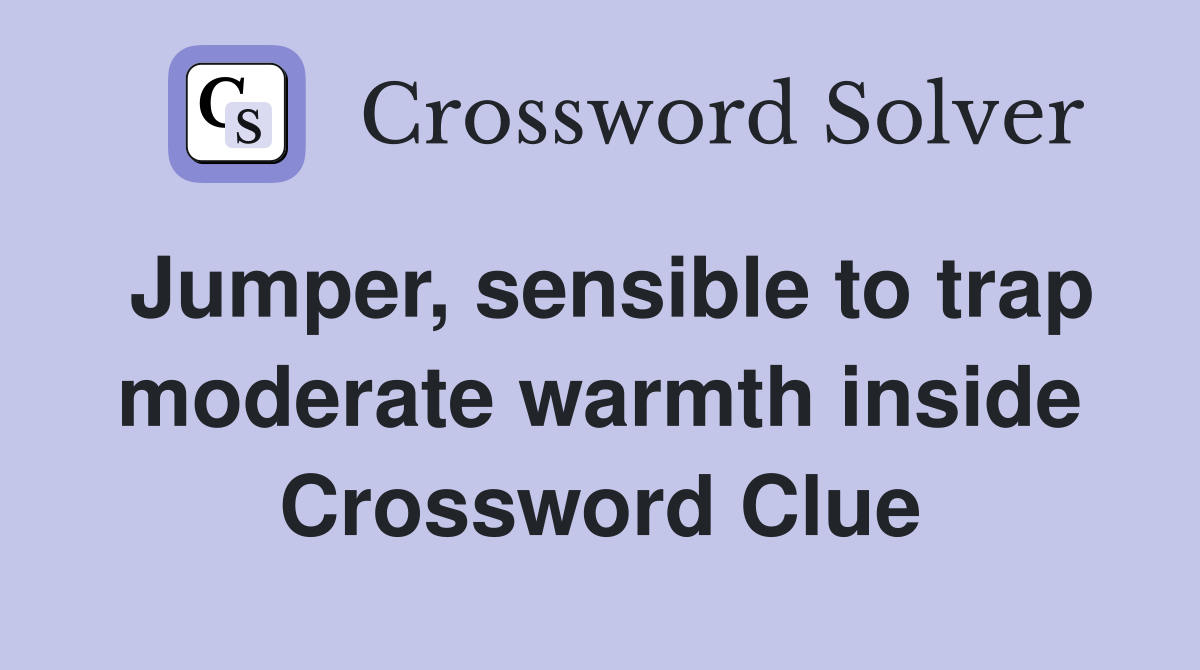 Jumper, sensible to trap moderate warmth inside Crossword Clue