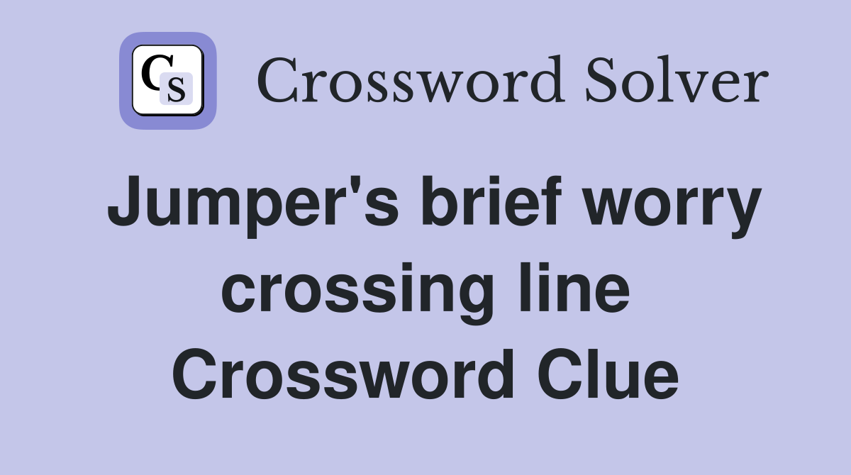 Jumper's brief worry crossing line Crossword Clue