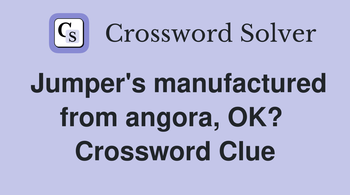 Jumper's manufactured from angora, OK?  Crossword Clue