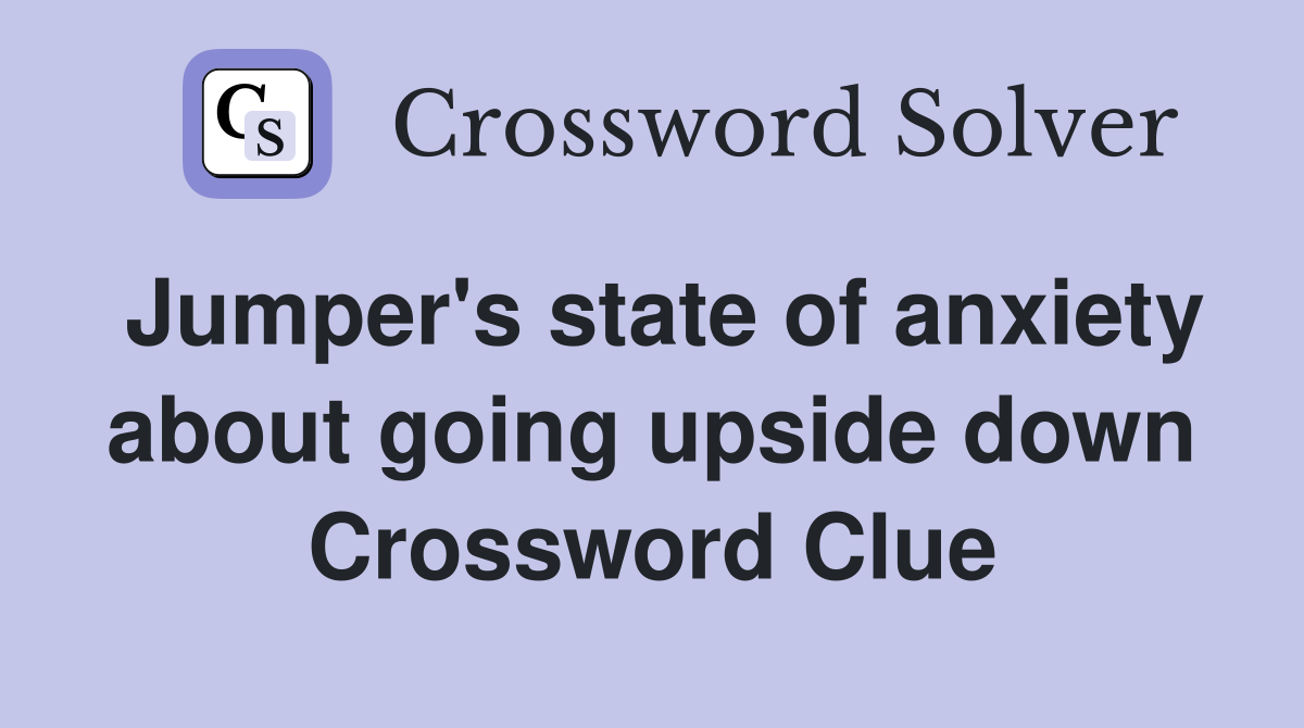 Jumper's state of anxiety about going upside down Crossword Clue