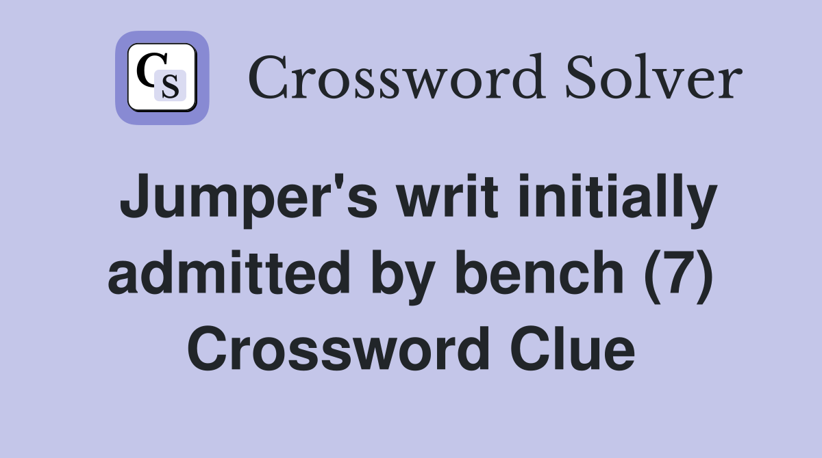 Jumper's writ initially admitted by bench (7) Crossword Clue
