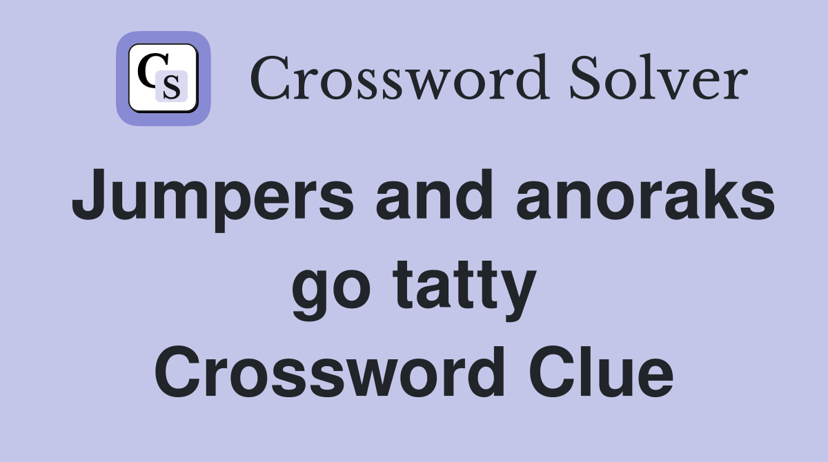 Jumpers and anoraks go tatty Crossword Clue