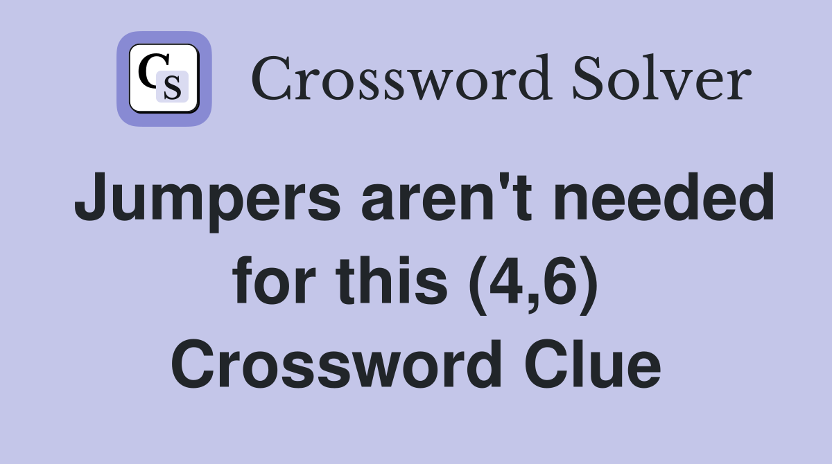 Jumpers aren't needed for this (4,6) Crossword Clue