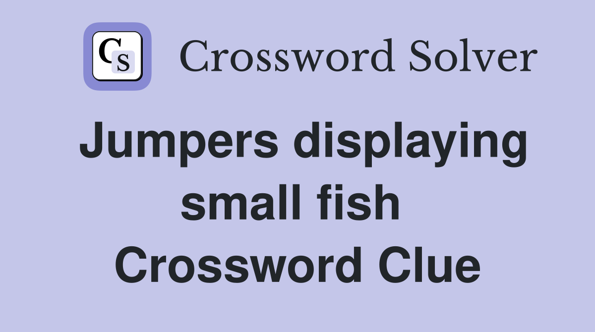 Jumpers displaying small fish  Crossword Clue