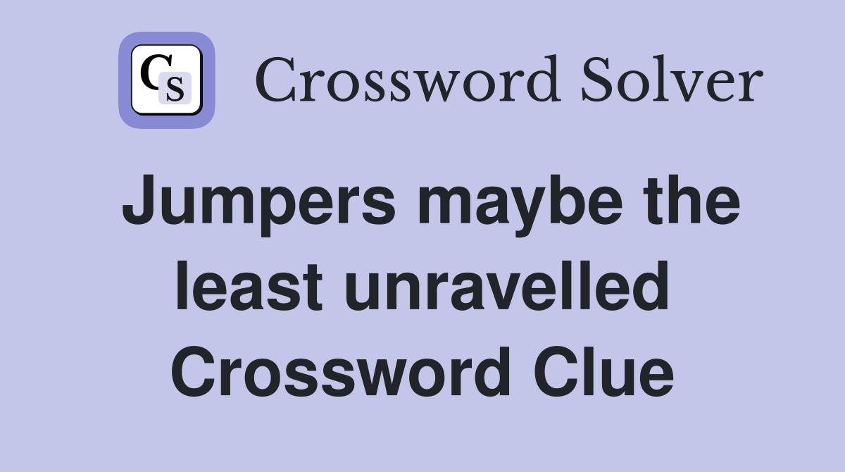 Jumpers maybe the least unravelled Crossword Clue