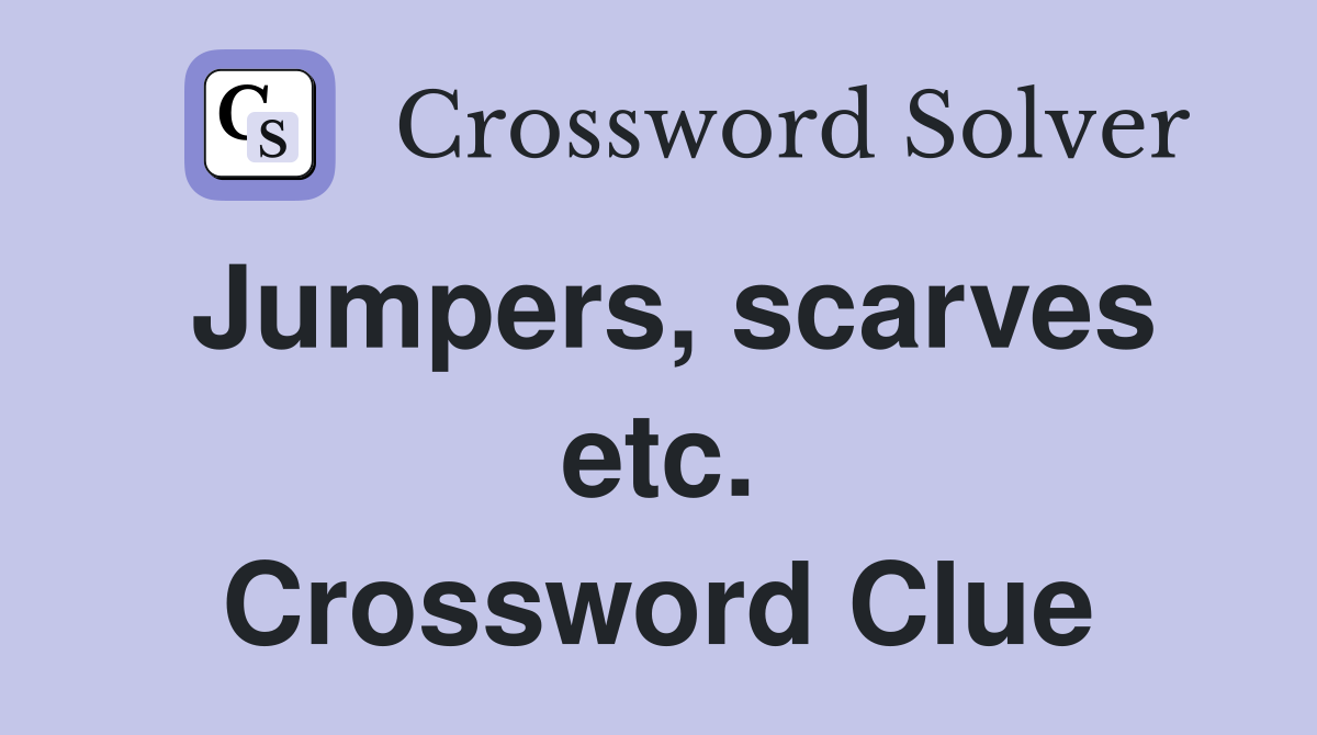Jumpers, scarves etc. Crossword Clue