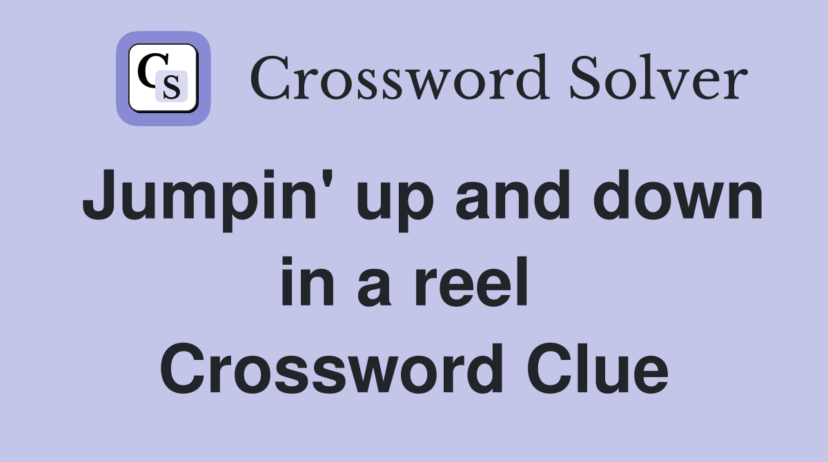 Jumpin' up and down in a reel  Crossword Clue