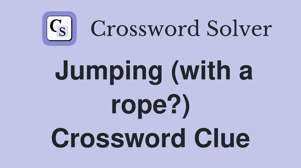 Jumping (with a rope?) Crossword Clue