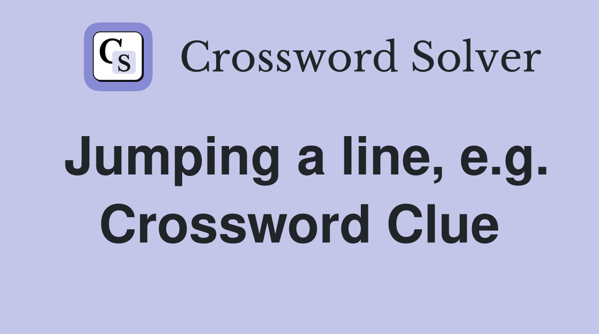 Jumping a line, e.g. Crossword Clue