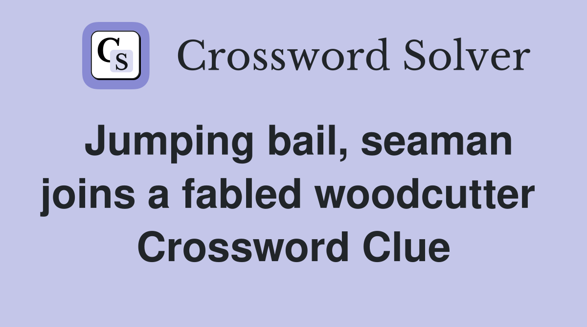 Jumping bail, seaman joins a fabled woodcutter  Crossword Clue