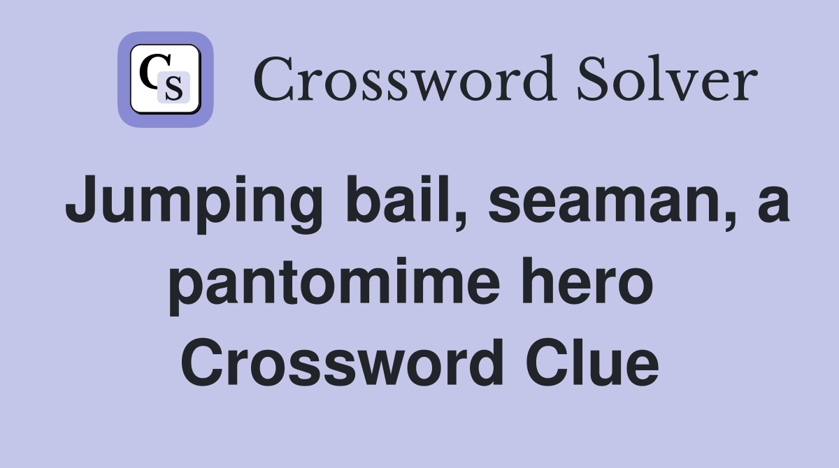 Jumping bail, seaman, a pantomime hero  Crossword Clue