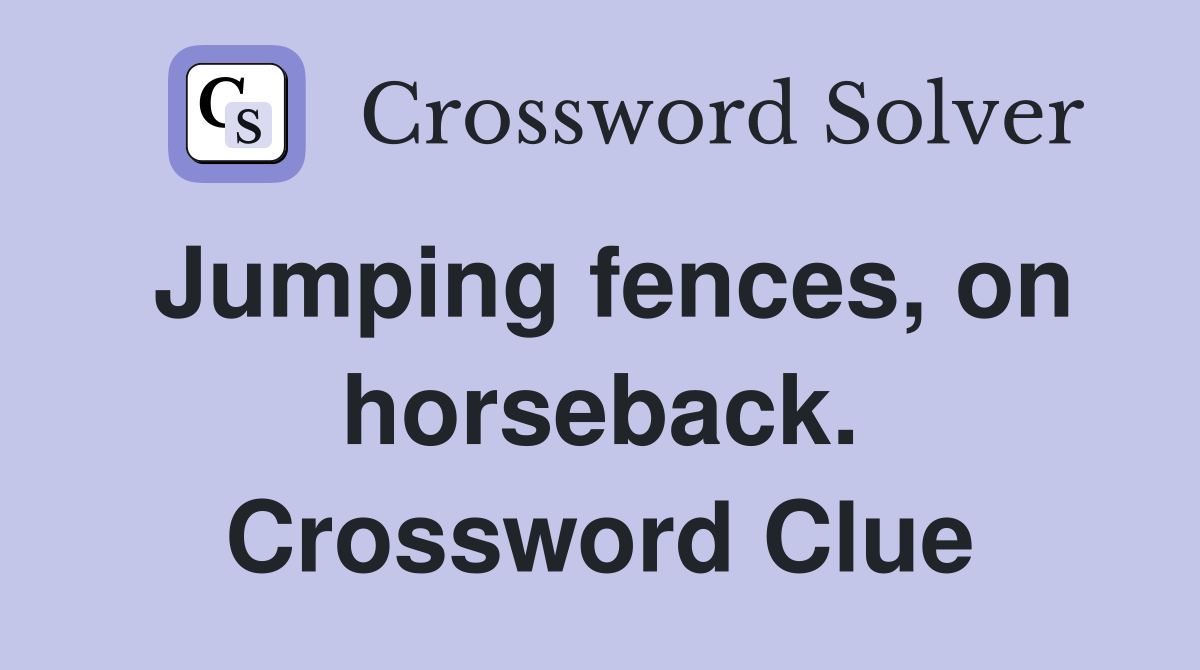 Jumping fences, on horseback. Crossword Clue