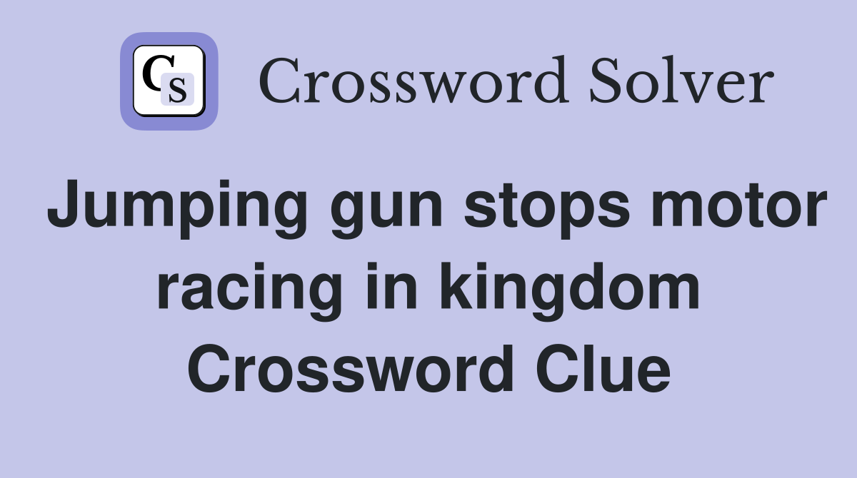 Jumping gun stops motor racing in kingdom Crossword Clue