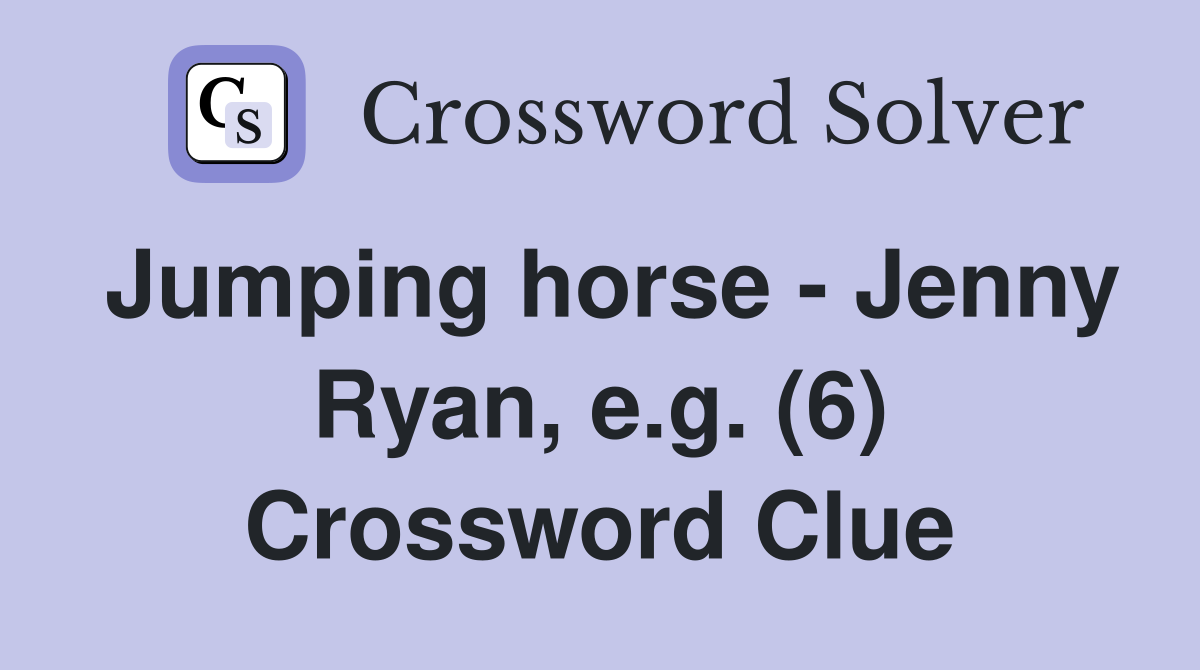 Jumping horse - Jenny Ryan, e.g. (6) Crossword Clue