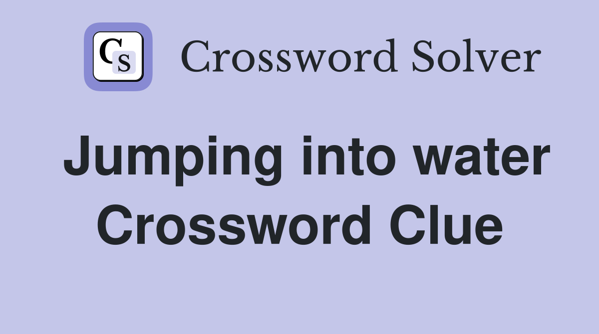 Jumping into water Crossword Clue