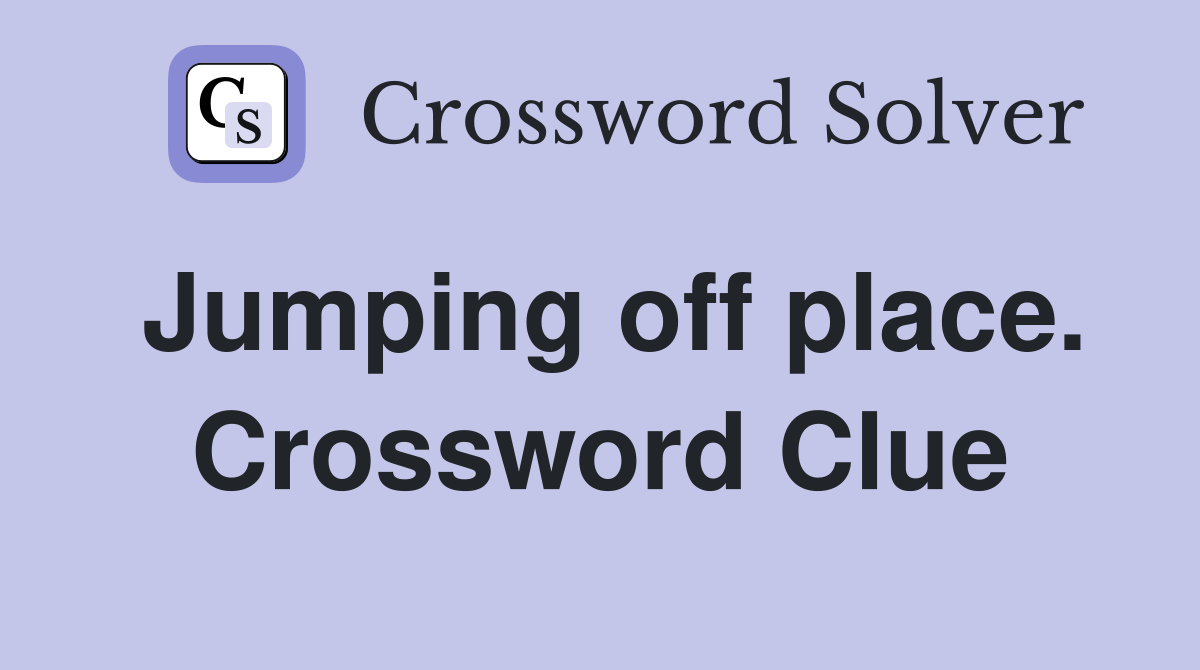 Jumping off place. Crossword Clue