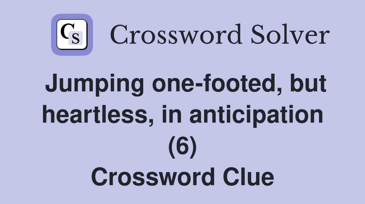 Jumping one-footed, but heartless, in anticipation (6) Crossword Clue