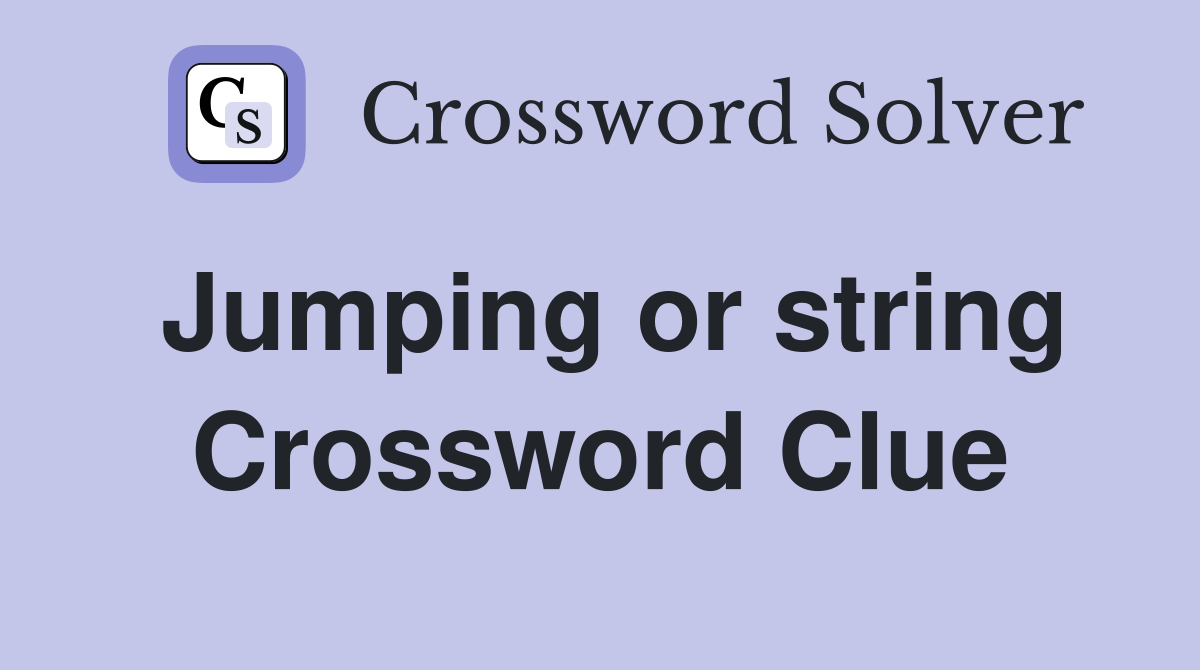 Jumping or string Crossword Clue