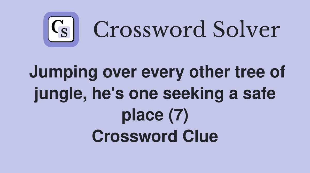 Jumping over every other tree of jungle, he's one seeking a safe place (7) Crossword Clue