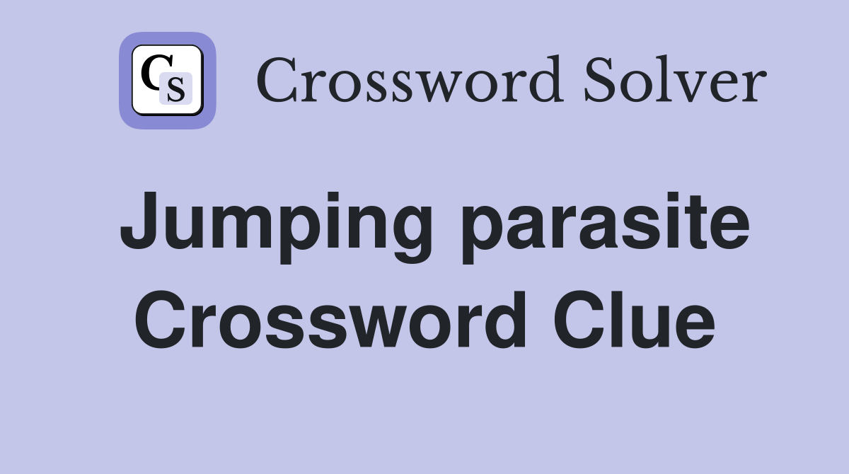 Jumping parasite Crossword Clue