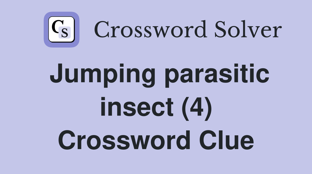 Jumping parasitic insect (4) Crossword Clue