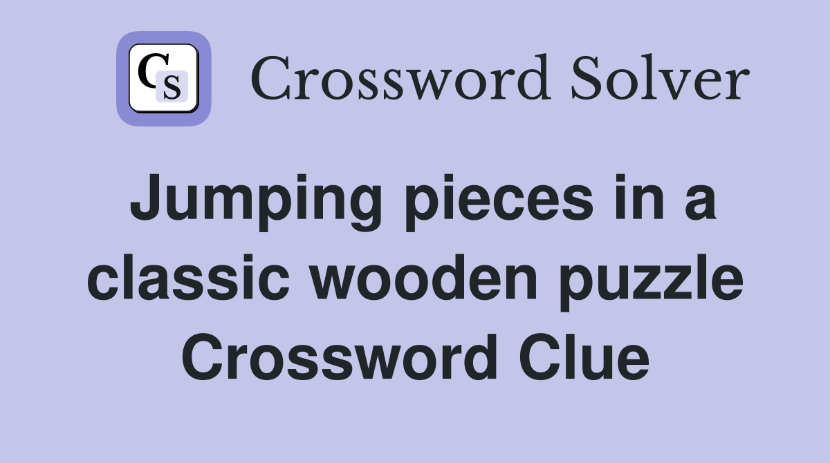 Jumping pieces in a classic wooden puzzle Crossword Clue