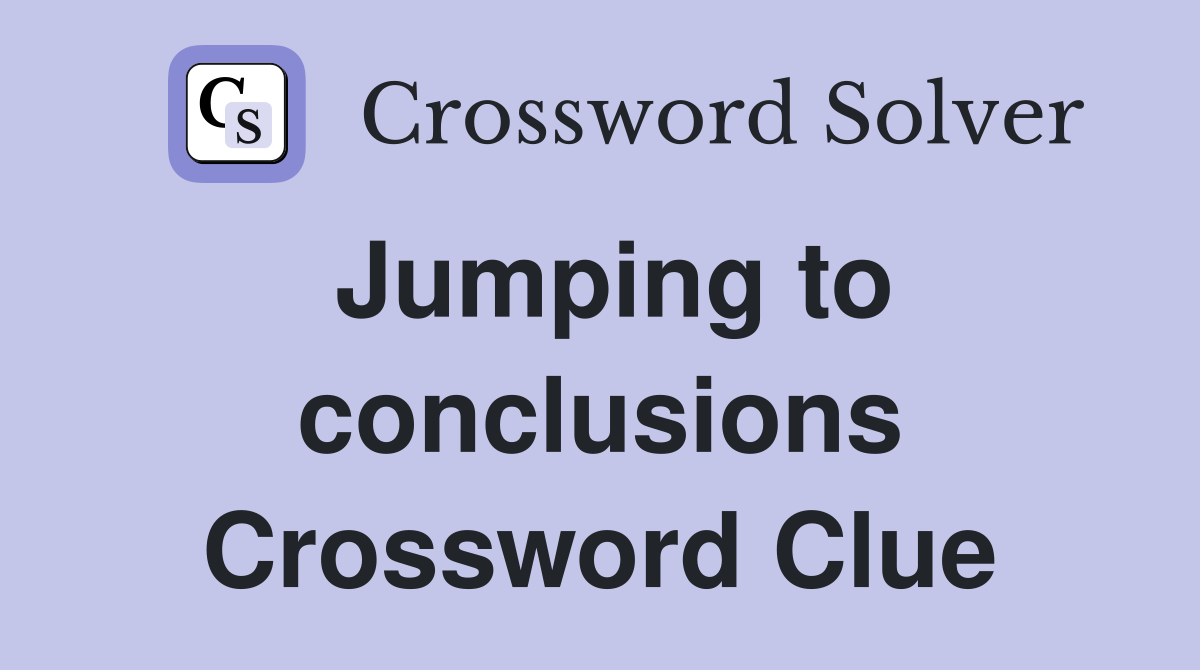 Jumping to conclusions Crossword Clue
