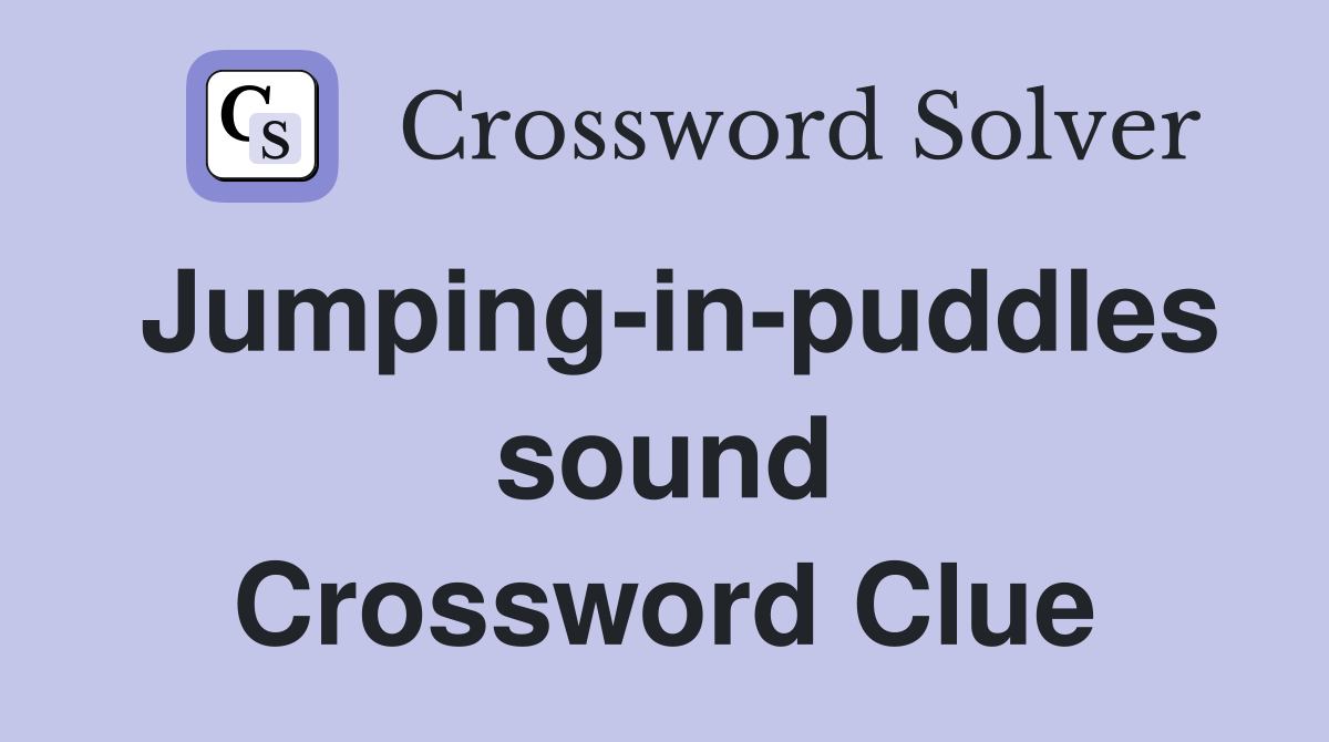 Jumping-in-puddles sound Crossword Clue