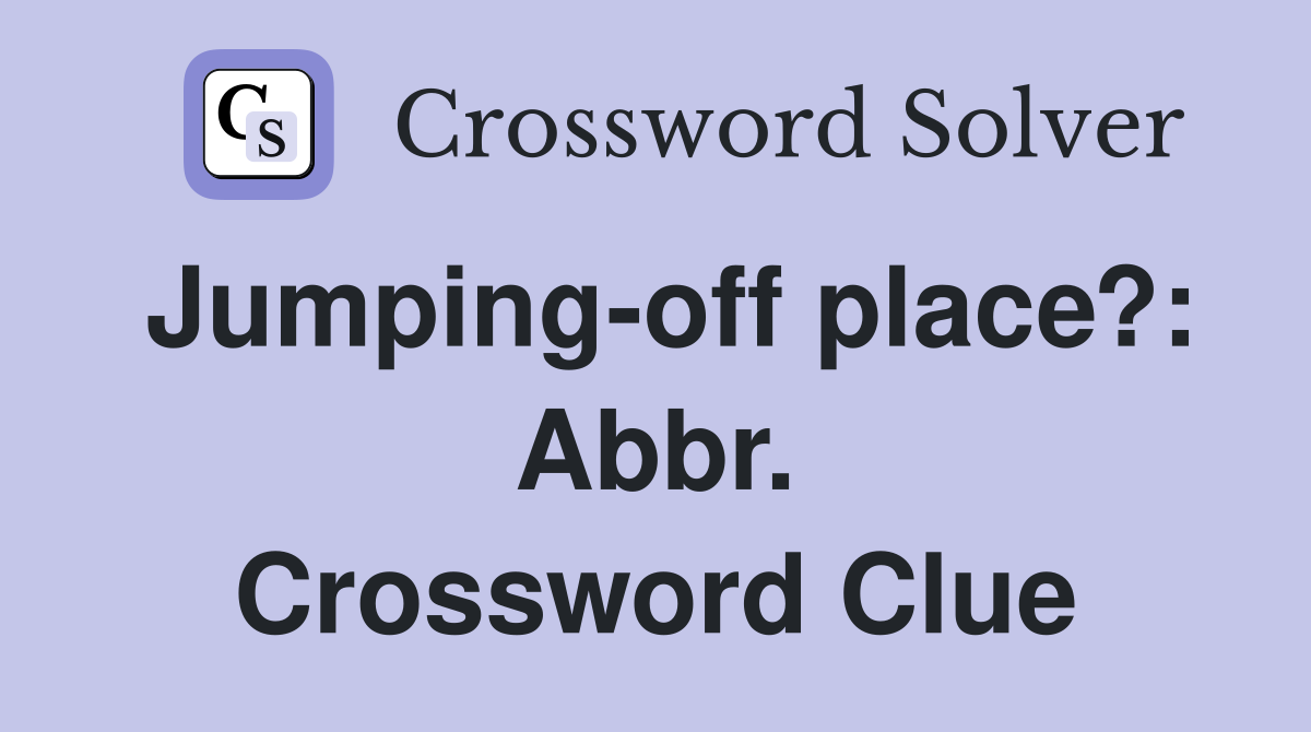 Jumping-off place?: Abbr. Crossword Clue