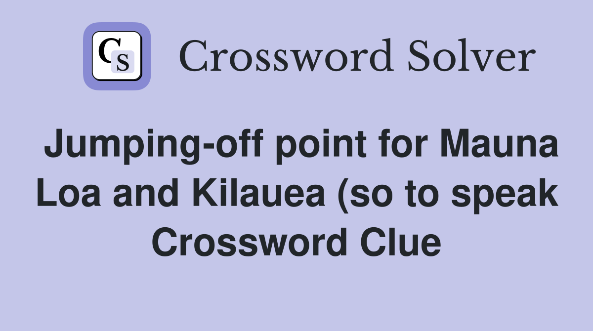 Jumping off point for Mauna Loa and Kilauea (so to speak) Crossword Jumping off point for Mauna Loa and Kilauea (so to speak) Crossword