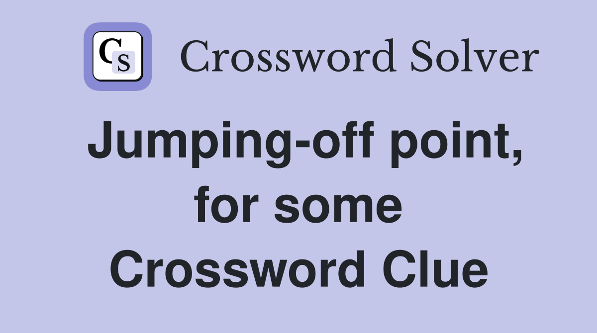 Jumping-off point, for some Crossword Clue