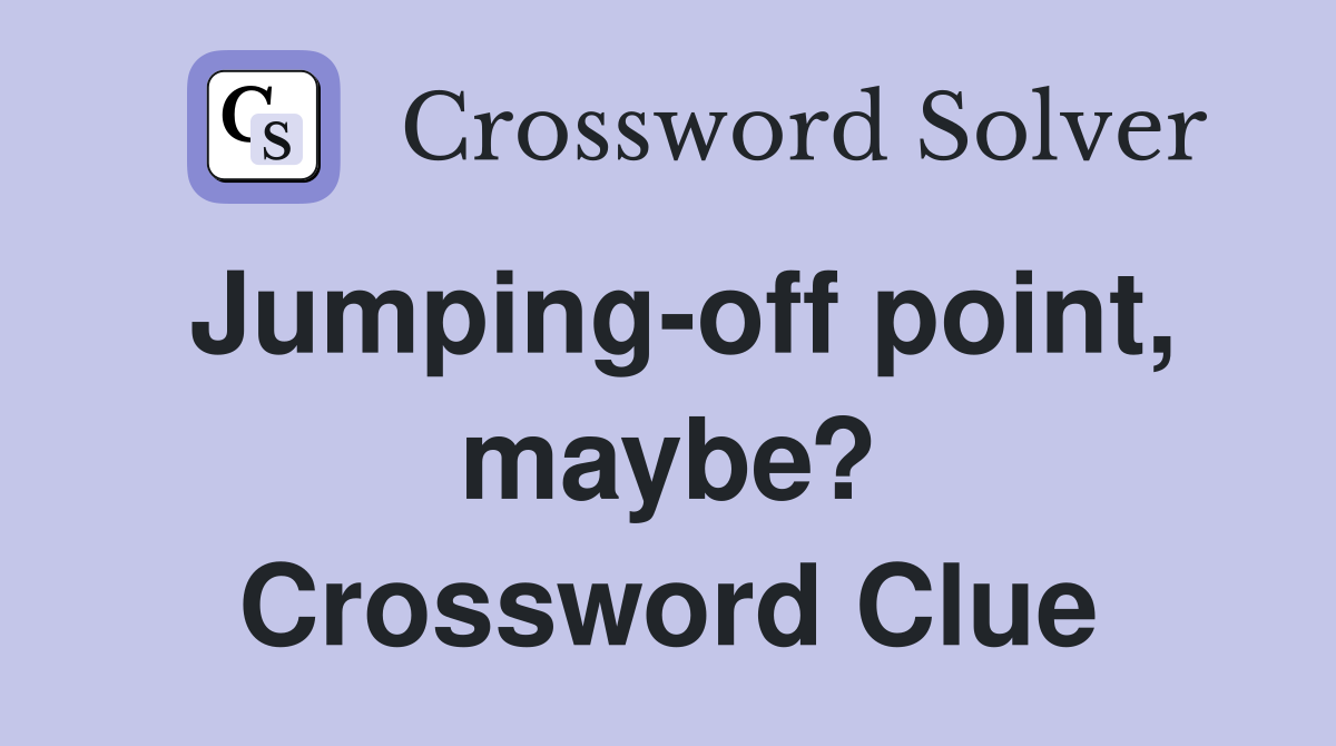 Jumping-off point, maybe? Crossword Clue
