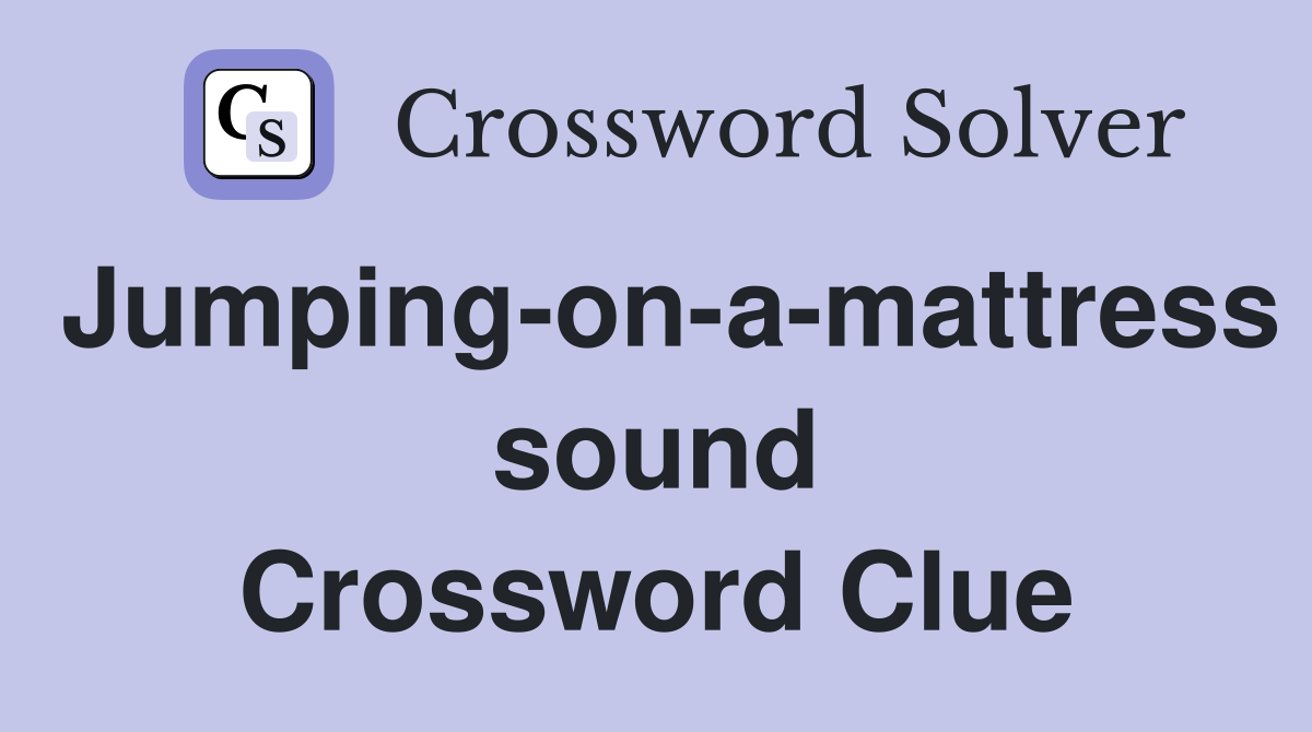 Jumping-on-a-mattress sound Crossword Clue