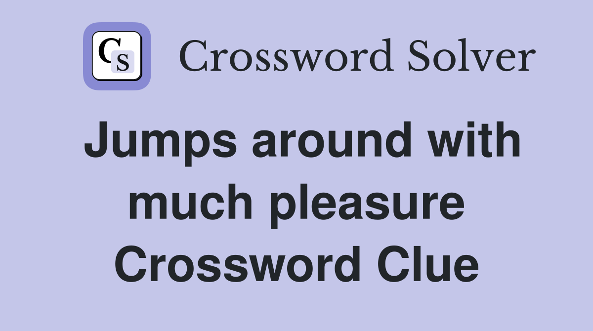Jumps around with much pleasure Crossword Clue