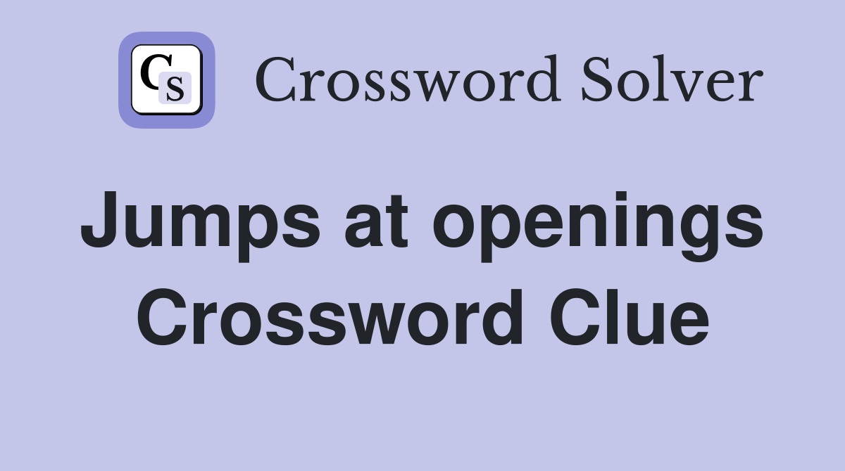 Jumps at openings  Crossword Clue