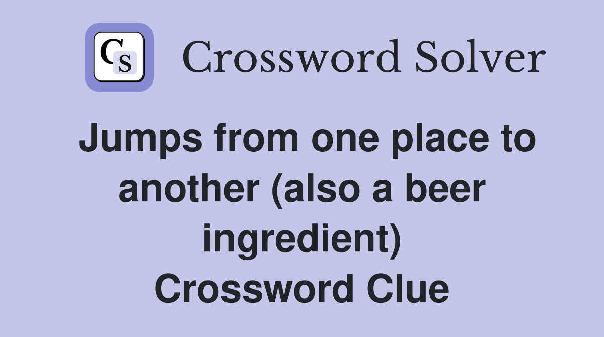 Jumps from one place to another (also a beer ingredient) Crossword Clue