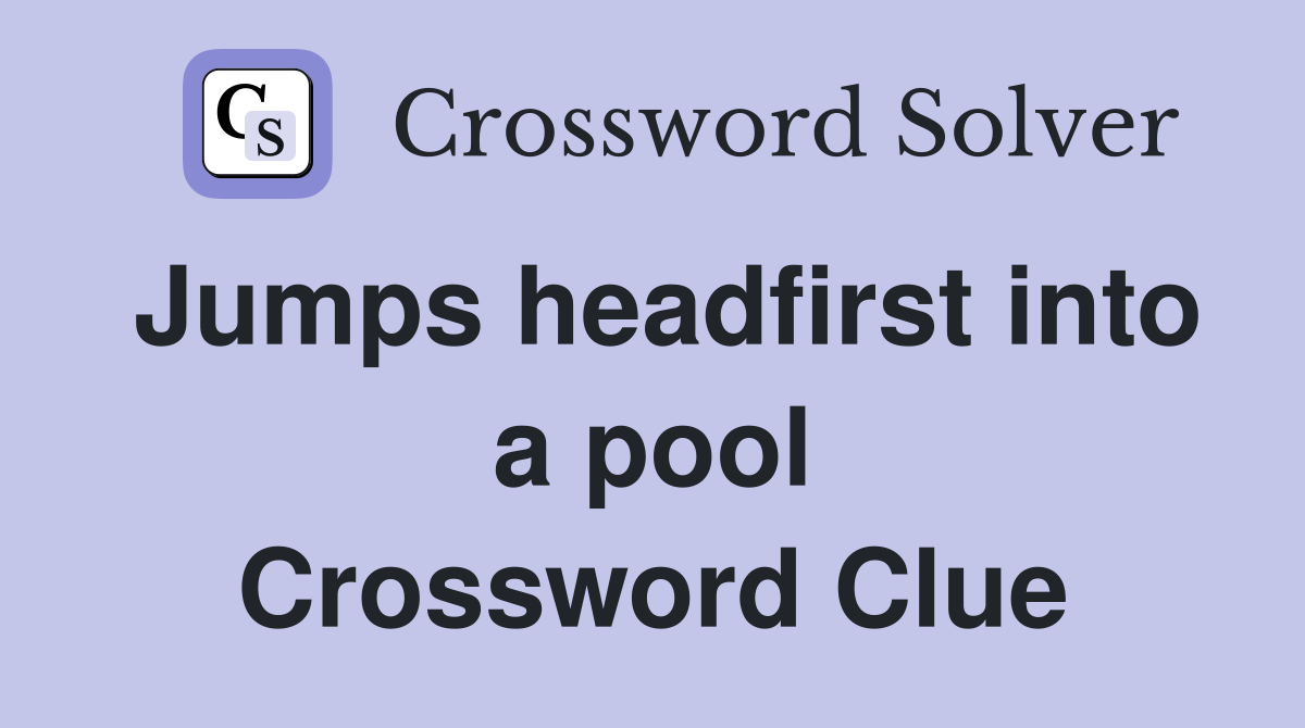 Jumps headfirst into a pool Crossword Clue