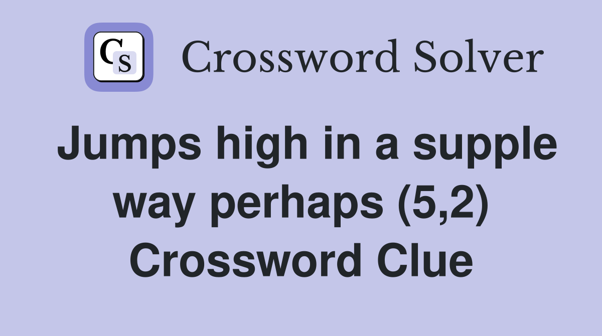 Jumps high in a supple way perhaps (5,2) Crossword Clue