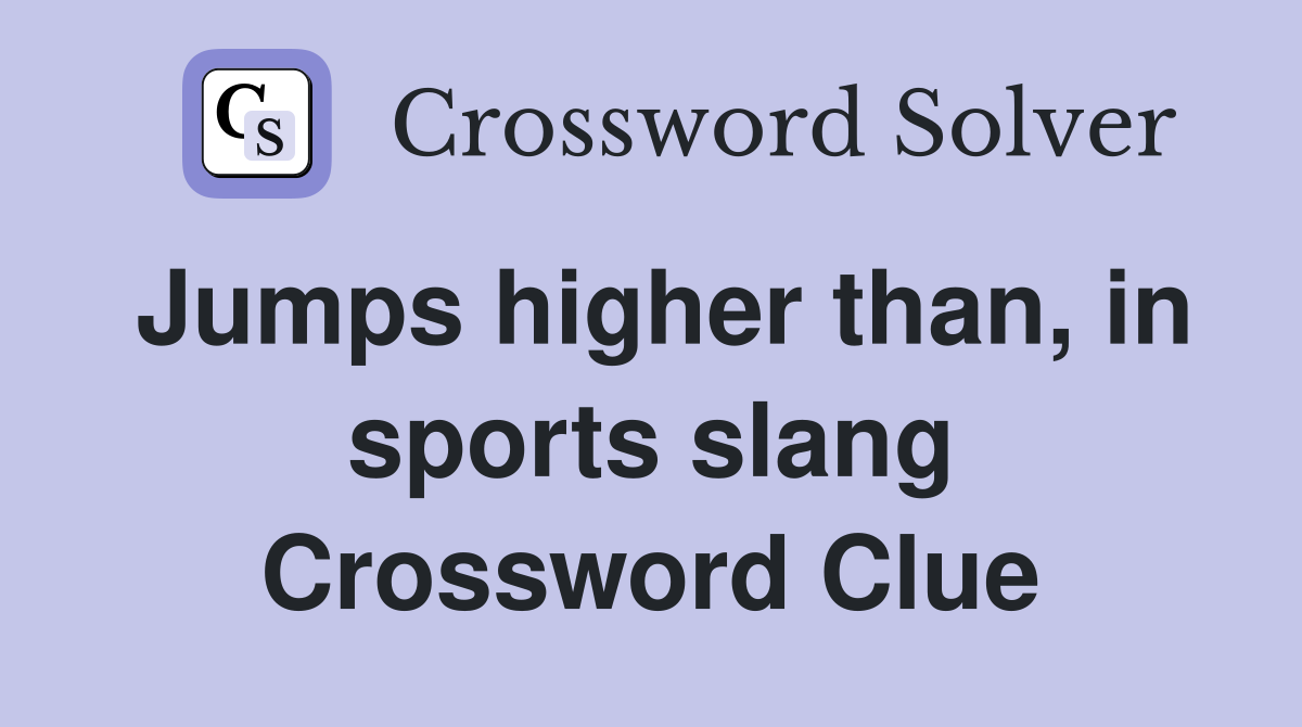 Jumps higher than, in sports slang Crossword Clue